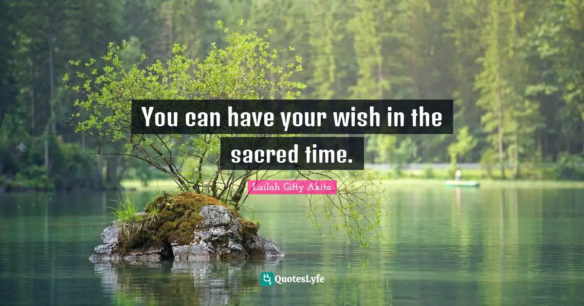 You can have your wish in the sacred time.