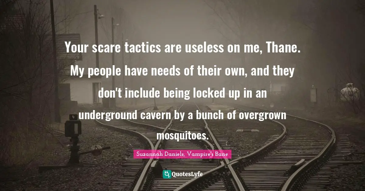 Your scare tactics are useless on me, Thane. My people have needs of their own, and they don't include being locked up in an underground cavern by a bunch of overgrown mosquitoes.