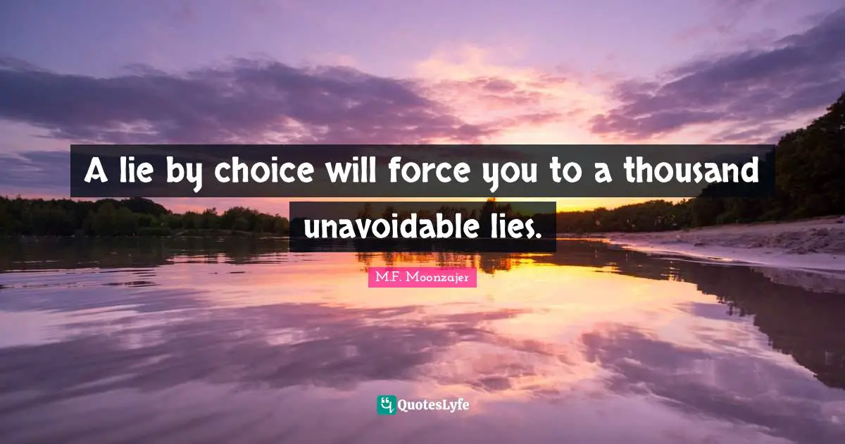 A lie by choice will force you to a thousand unavoidable lies.