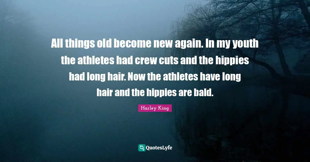 All things old become new again. In my youth the athletes had crew cuts and the hippies had long hair. Now the athletes have long hair and the hippies are bald.