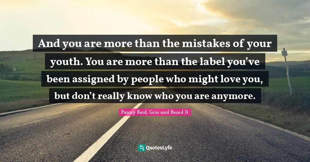 Think Outside The Box Quotes: "And you are more than the mistakes of your youth. You are more than the label you’ve been assigned by people who might love you, but don’t really know who you are anymore."