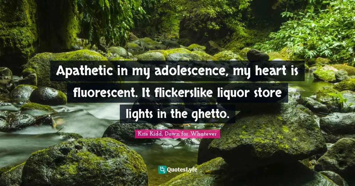 Apathetic in my adolescence, my heart is fluorescent. It flickerslike liquor store lights in the ghetto.