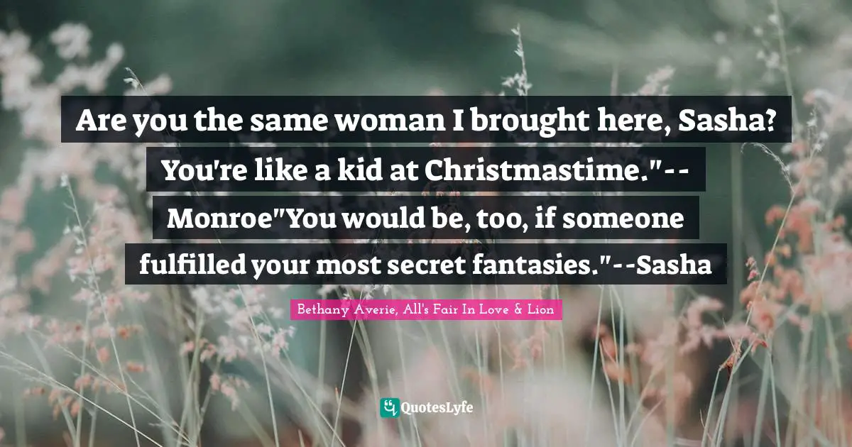 Are you the same woman I brought here, Sasha? You're like a kid at Christmastime."--Monroe"You would be, too, if someone fulfilled your most secret fantasies."--Sasha