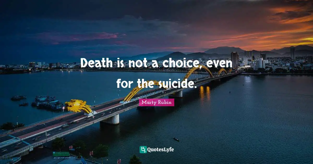 Death is not a choice, even for the suicide.