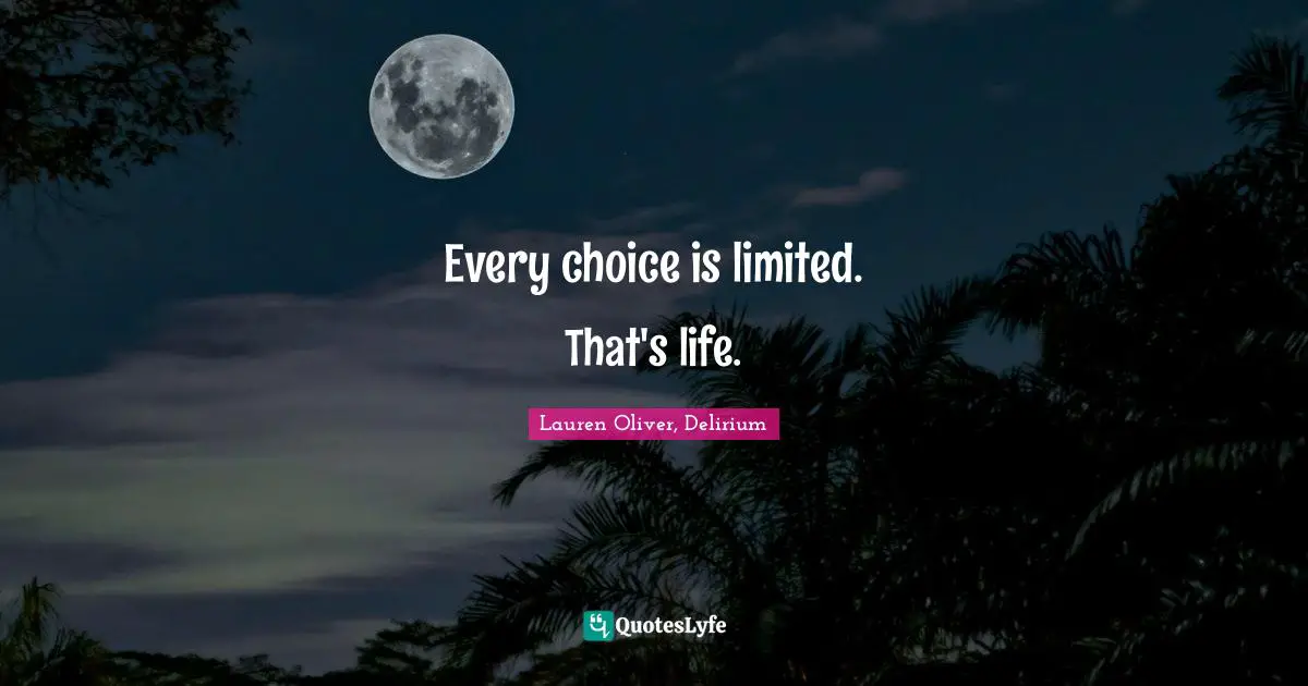 Limit Quotes: "Every choice is limited. That's life."