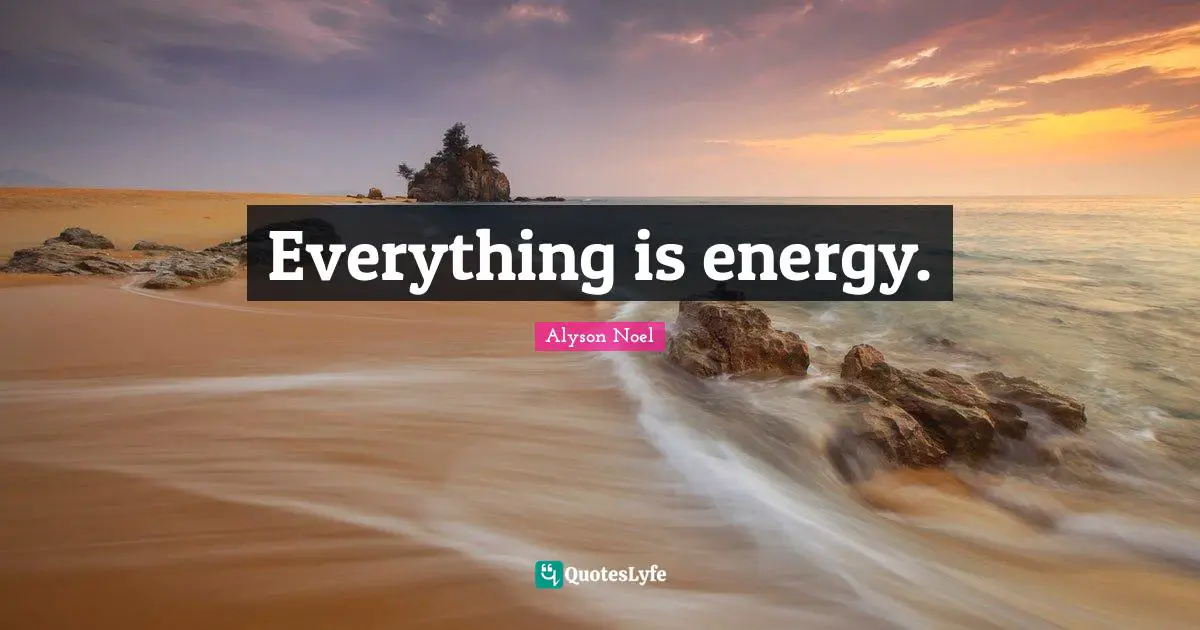 Everything is energy.