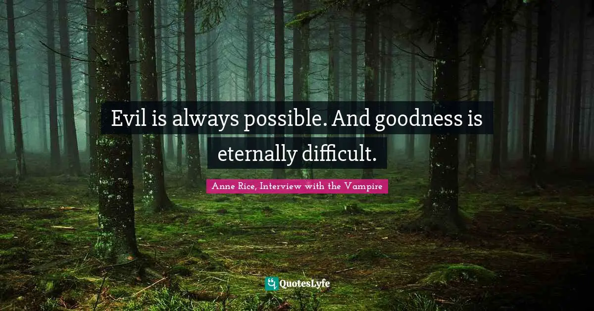 Anne Rice, Interview With The Vampire Quotes: "Evil is always possible. And goodness is eternally difficult."