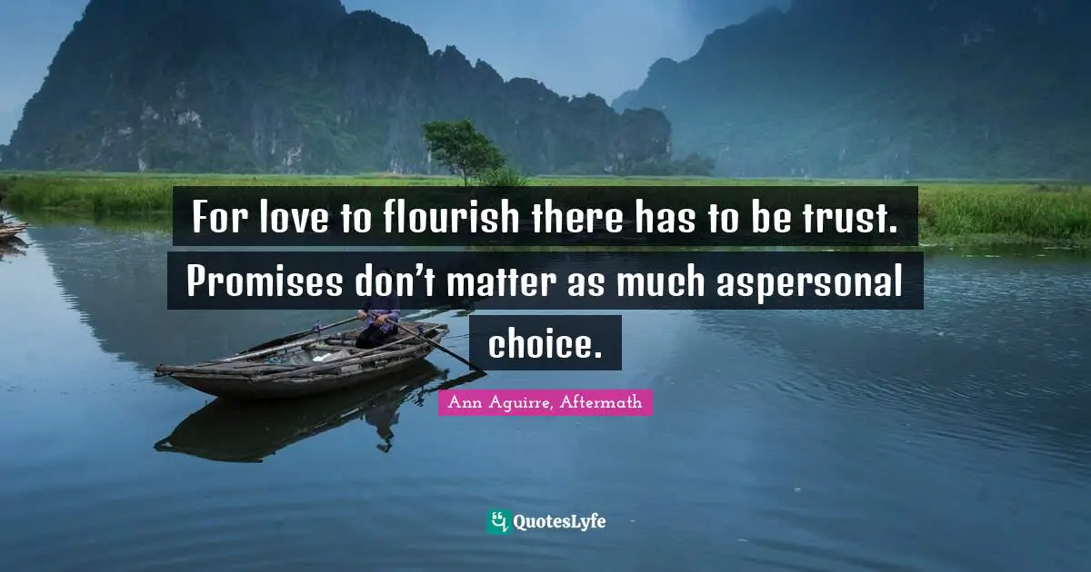 For love to flourish there has to be trust. Promises don’t matter as much aspersonal choice.
