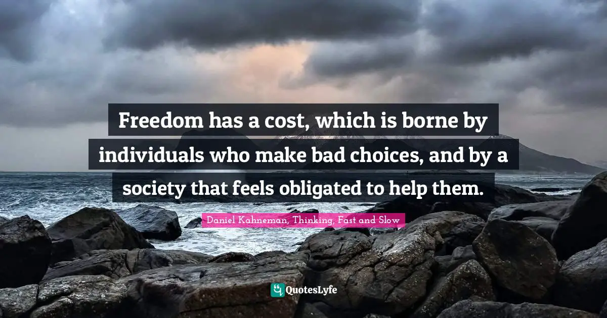 Freedom has a cost, which is borne by individuals who make bad choices, and by a society that feels obligated to help them.