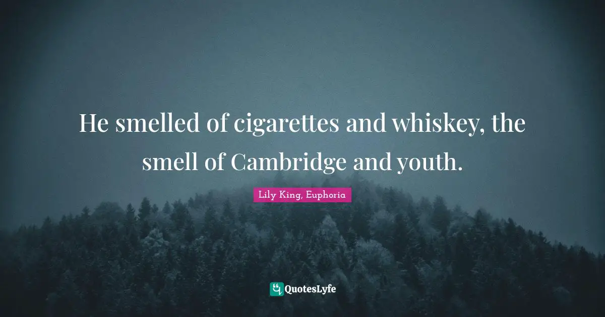 He smelled of cigarettes and whiskey, the smell of Cambridge and youth.