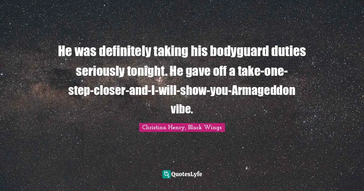 He was definitely taking his bodyguard duties seriously tonight. He gave off a take-one-step-closer-and-I-will-show-you-Armageddon vibe.