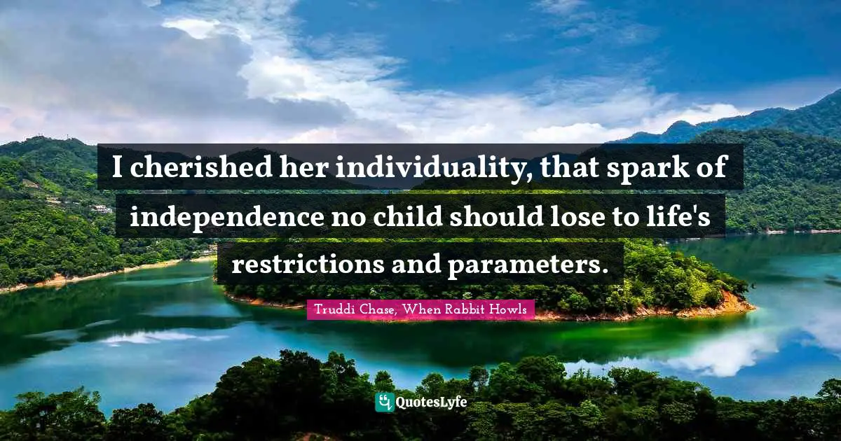 I cherished her individuality, that spark of independence no child should lose to life's restrictions and parameters.