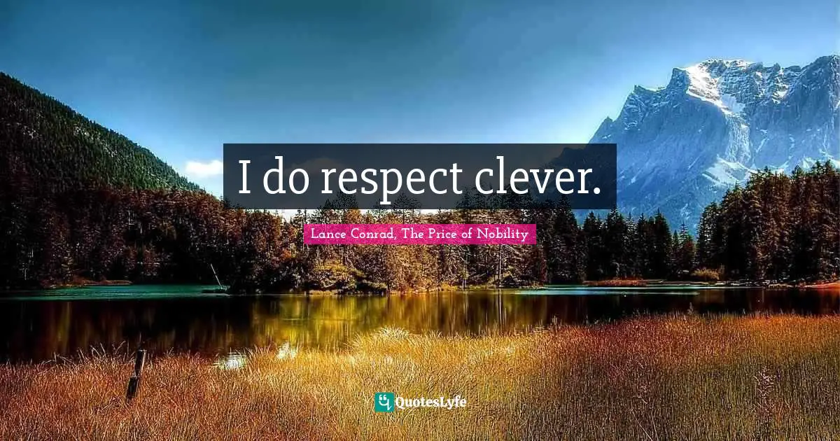 I do respect clever.