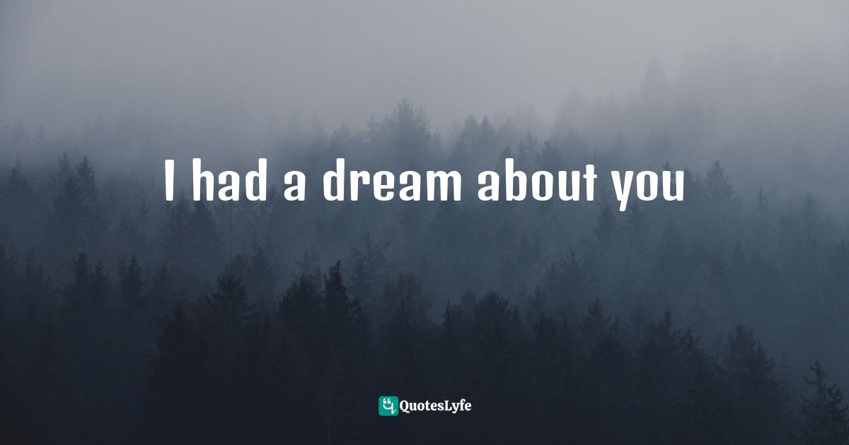 I had a dream about you