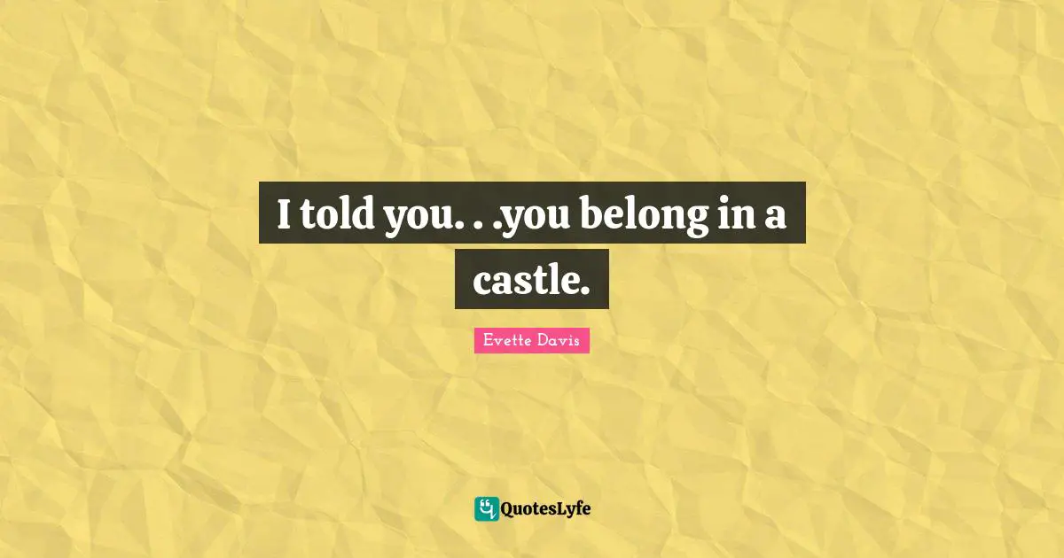 I told you. . .you belong in a castle.