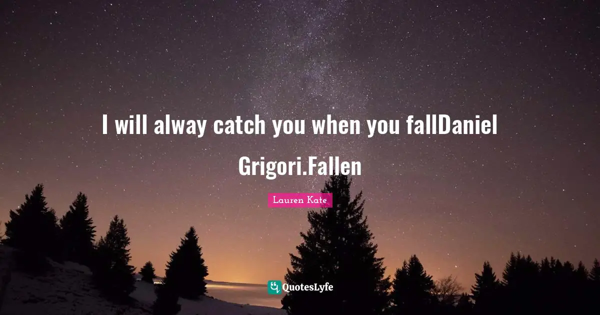 I will alway catch you when you fallDaniel Grigori.Fallen