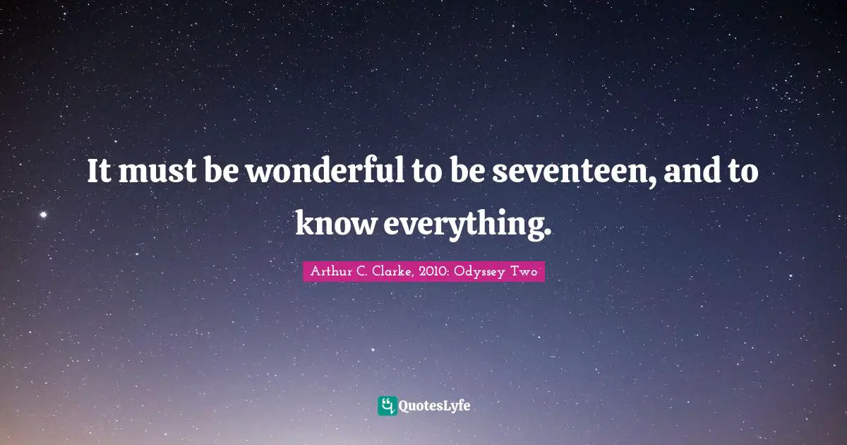 It must be wonderful to be seventeen, and to know everything.