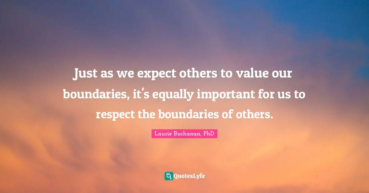 Just as we expect others to value our boundaries, it's equally important for us to respect the boundaries of others.
