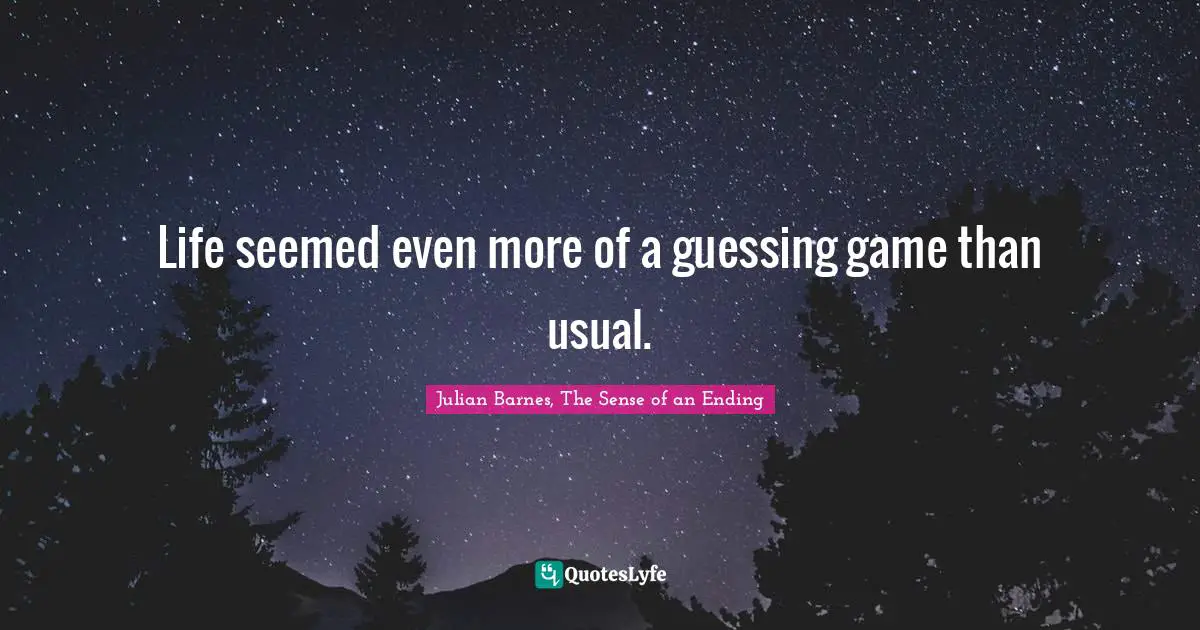 Life seemed even more of a guessing game than usual.