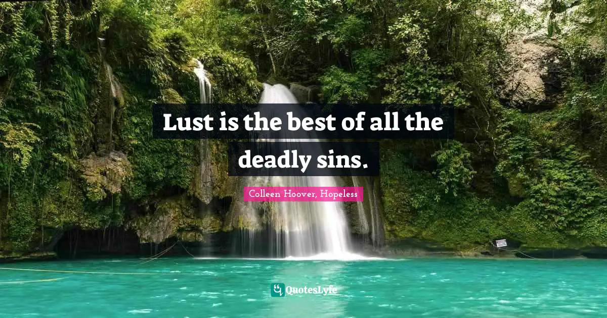 Colleen Hoover, Hopeless Quotes: Lust is the best of all the deadly sins.