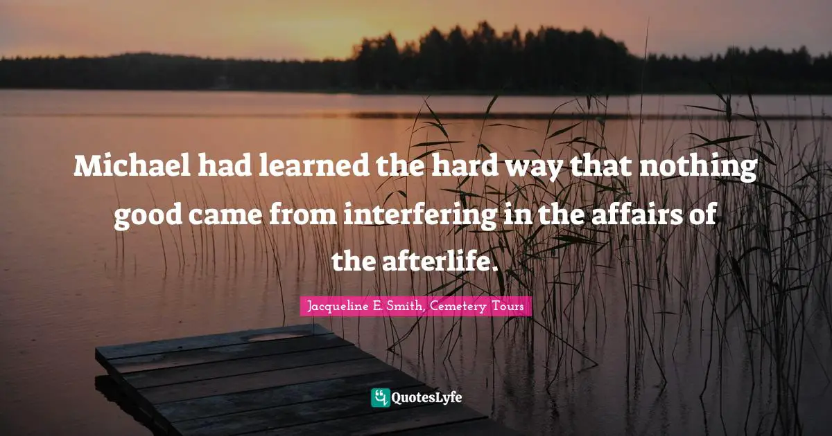 Michael had learned the hard way that nothing good came from interfering in the affairs of the afterlife.