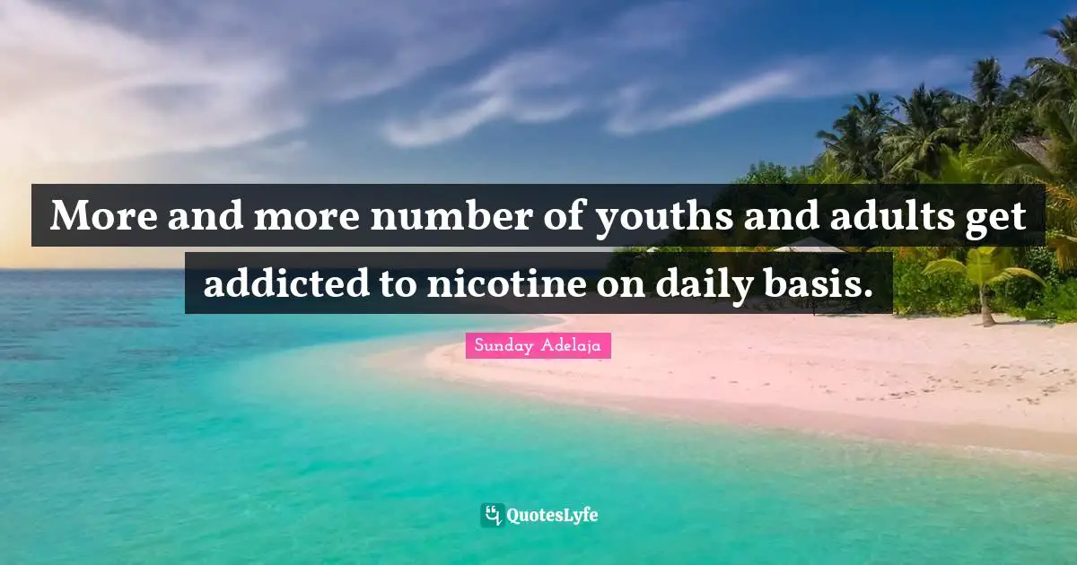 More and more number of youths and adults get addicted to nicotine on daily basis.