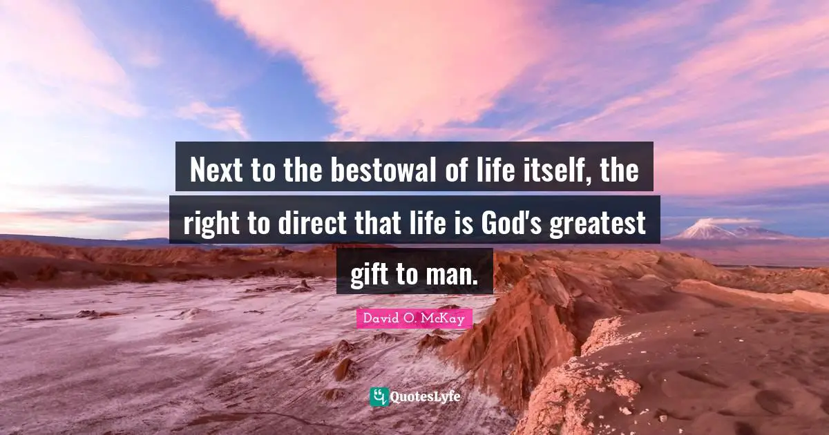 Next to the bestowal of life itself, the right to direct that life is God's greatest gift to man.