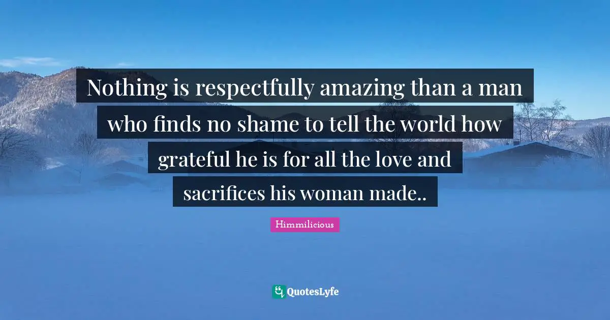 Nothing is respectfully amazing than a man who finds no shame to tell the world how grateful he is for all the love and sacrifices his woman made..