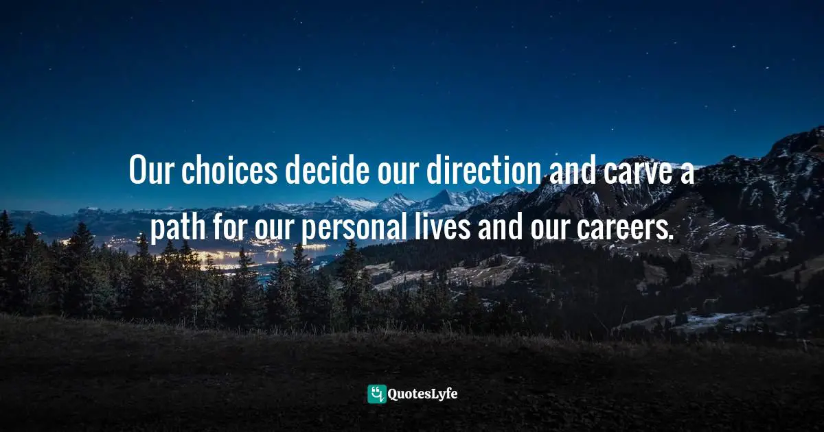 Michael Thomas Sunnarborg, Balancing Work, Relationships & Life In Three Simple Steps Quotes: "Our choices decide our direction and carve a path for our personal lives and our careers."
