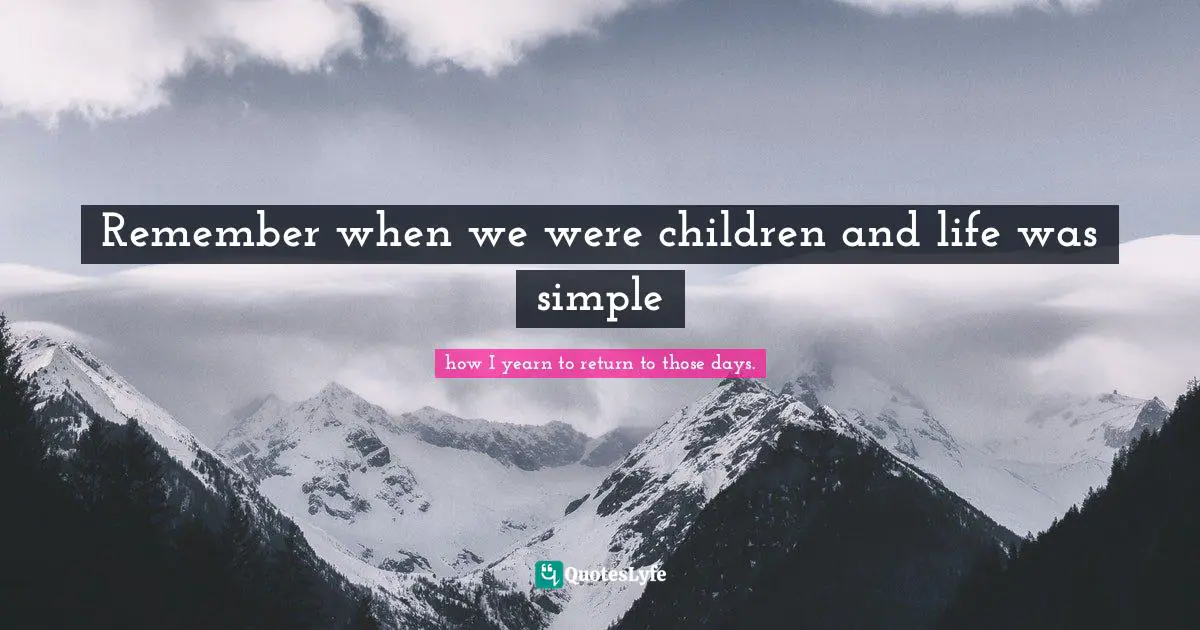 Oracle Quotes: "Remember when we were children and life was simple"
