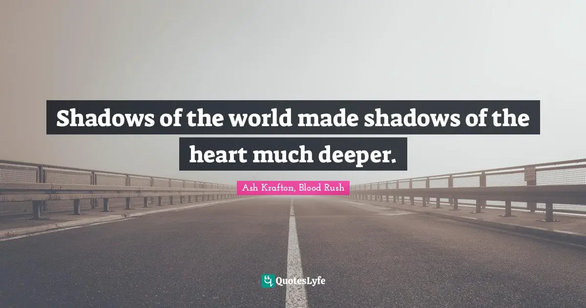 Shadows of the world made shadows of the heart much deeper.