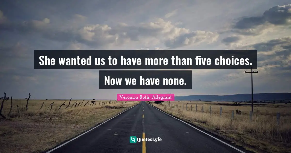 She wanted us to have more than five choices. Now we have none.