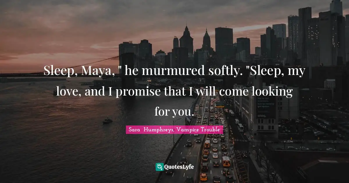 Werewolves Quotes: "Sleep, Maya, " he murmured softly. "Sleep, my love, and I promise that I will come looking for you."