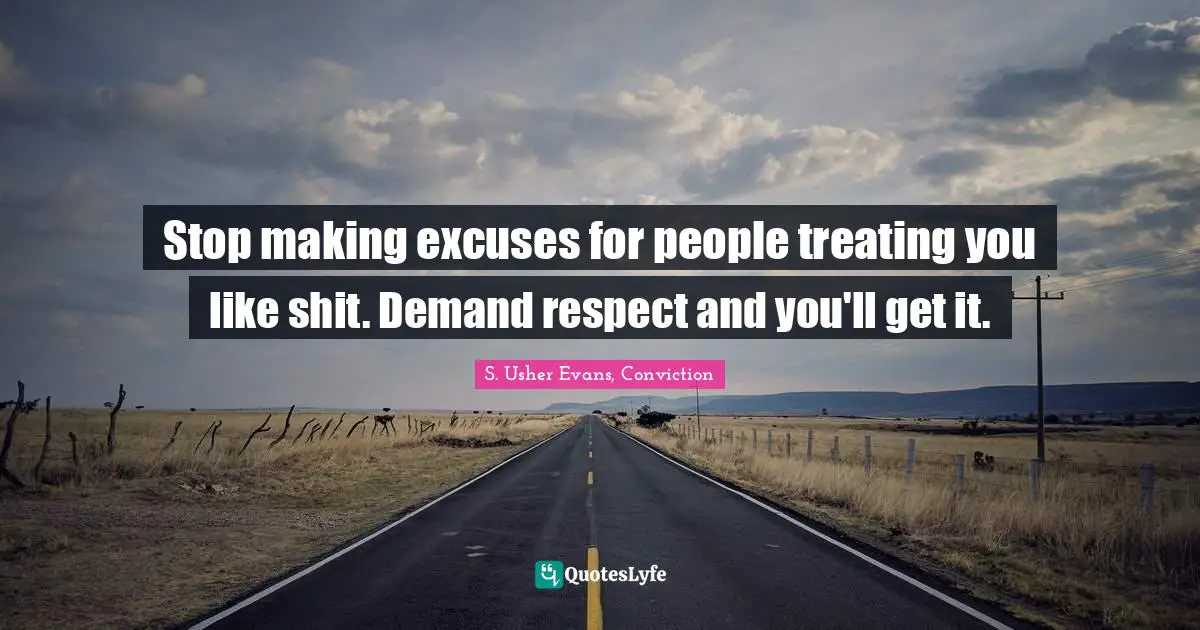 Stop making excuses for people treating you like shit. Demand respect and you'll get it.