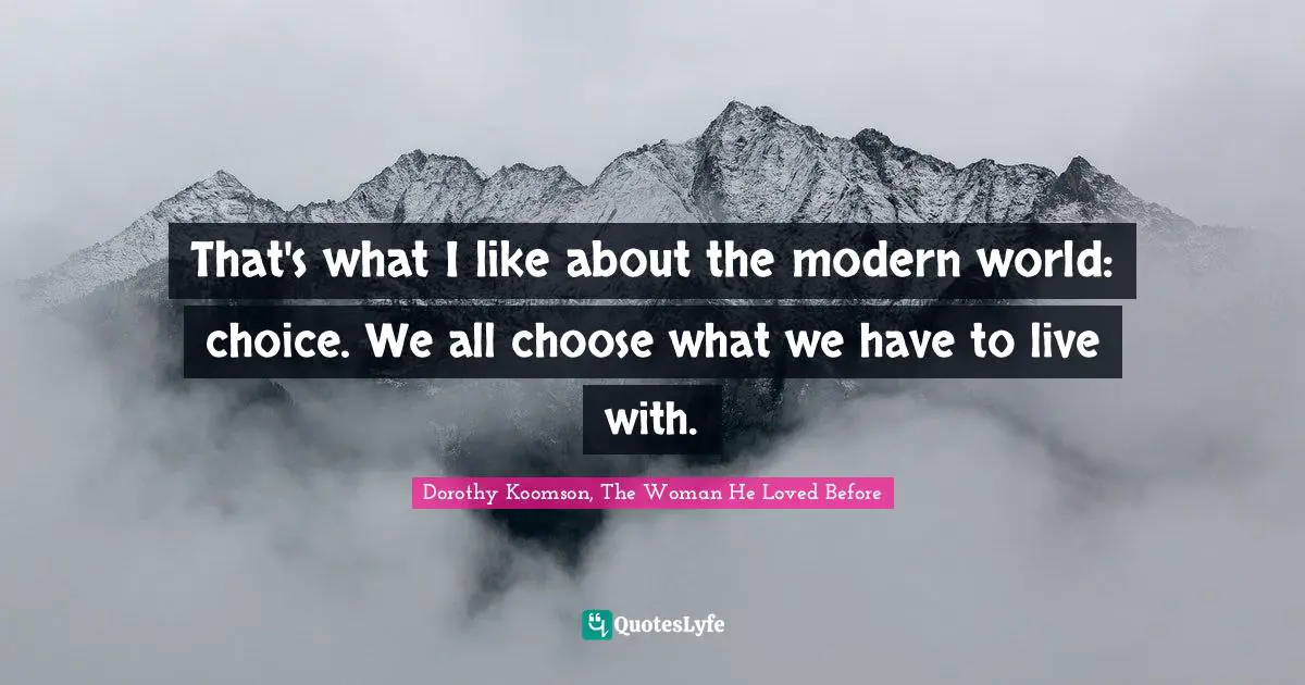 That's what I like about the modern world: choice. We all choose what we have to live with.