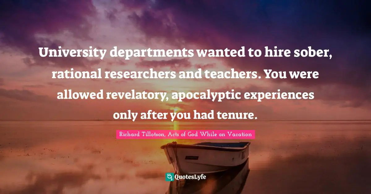 University departments wanted to hire sober, rational researchers and teachers. You were allowed revelatory, apocalyptic experiences only after you had tenure.