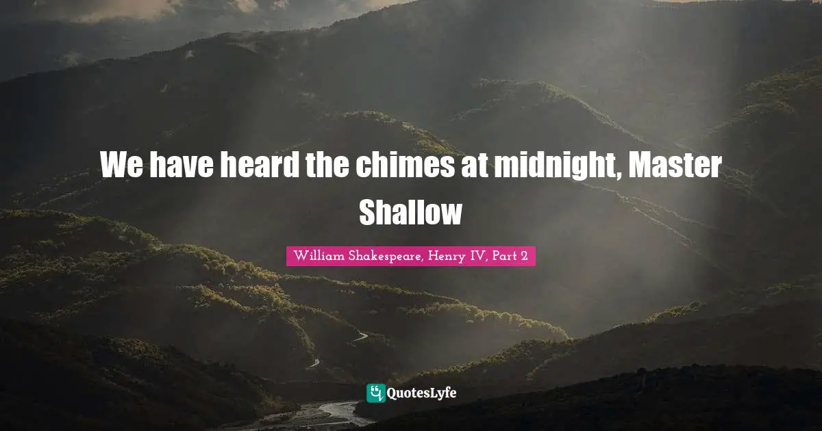 We have heard the chimes at midnight, Master Shallow
