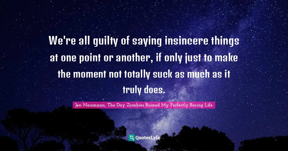 We're all guilty of saying insincere things at one point or another, if only just to make the moment not totally suck as much as it truly does.