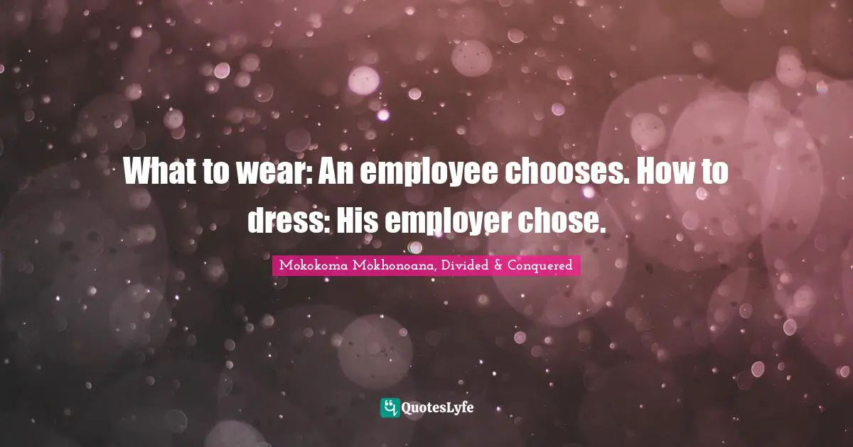 What to wear: An employee chooses. How to dress: His employer chose.