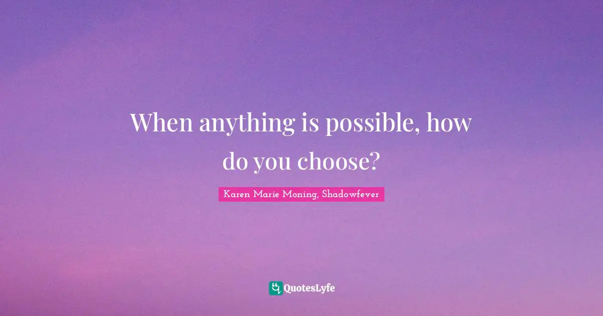 When anything is possible, how do you choose?