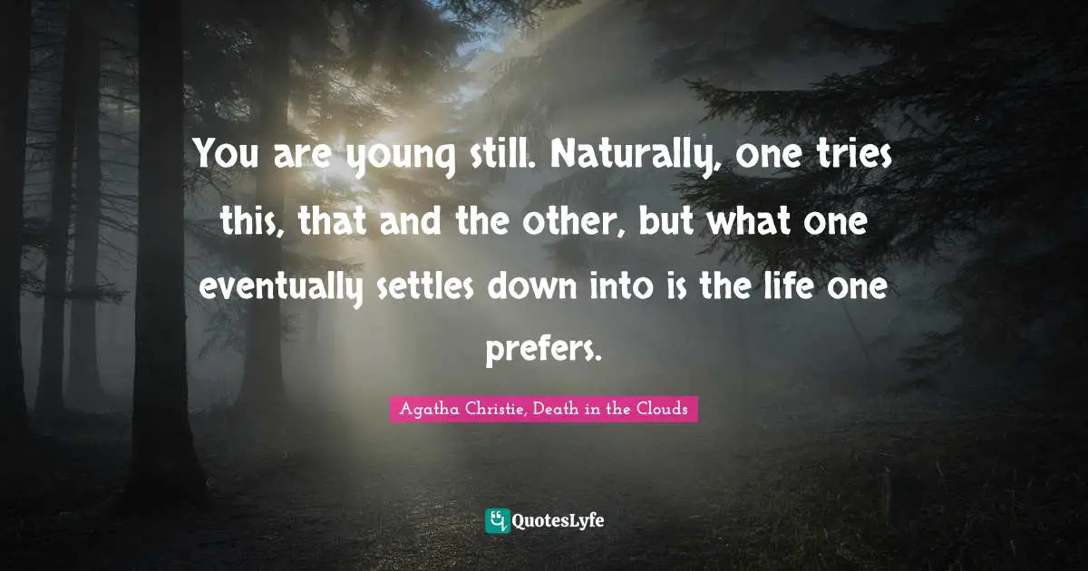 You are young still. Naturally, one tries this, that and the other, but what one eventually settles down into is the life one prefers.