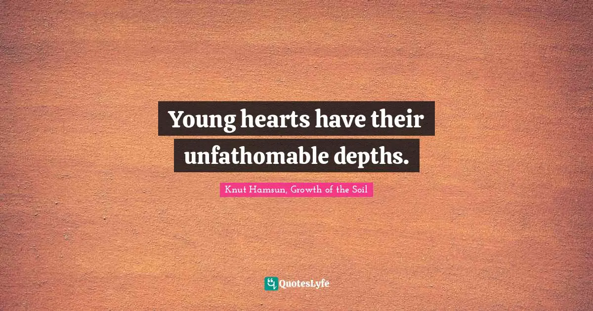 Knut Hamsun Quotes: "Young hearts have their unfathomable depths."
