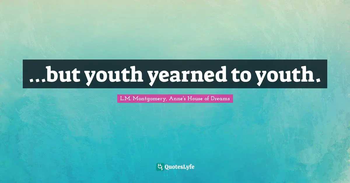 …but youth yearned to youth.