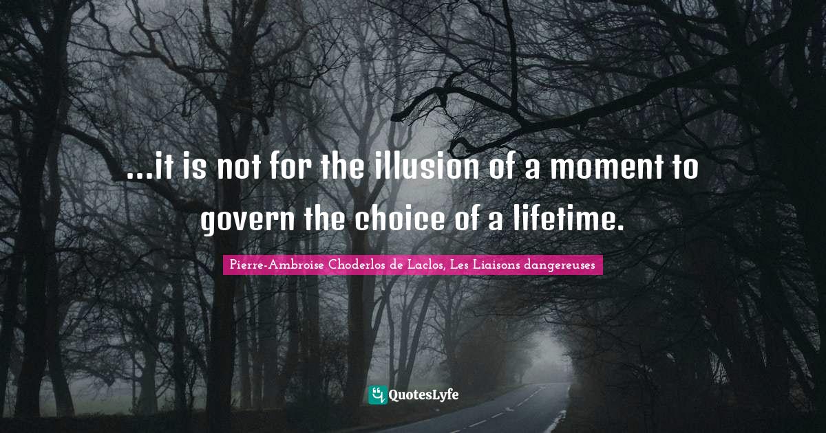 ...it is not for the illusion of a moment to govern the choice of a lifetime.