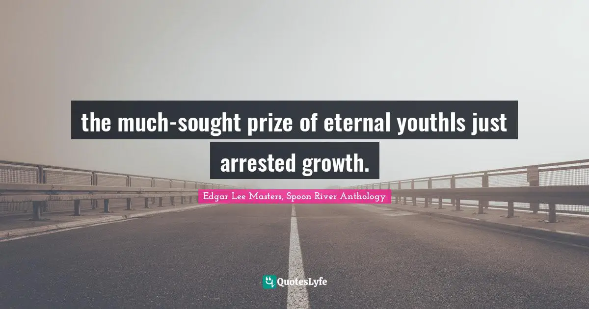 the much-sought prize of eternal youthIs just arrested growth.