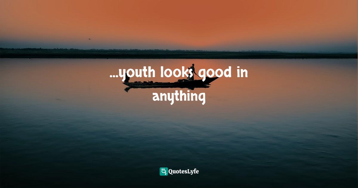 Franz Kafka Quotes: "...youth looks good in anything"