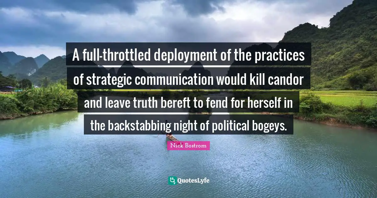 A full-throttled deployment of the practices of strategic communication would kill candor and leave truth bereft to fend for herself in the backstabbing night of political bogeys.