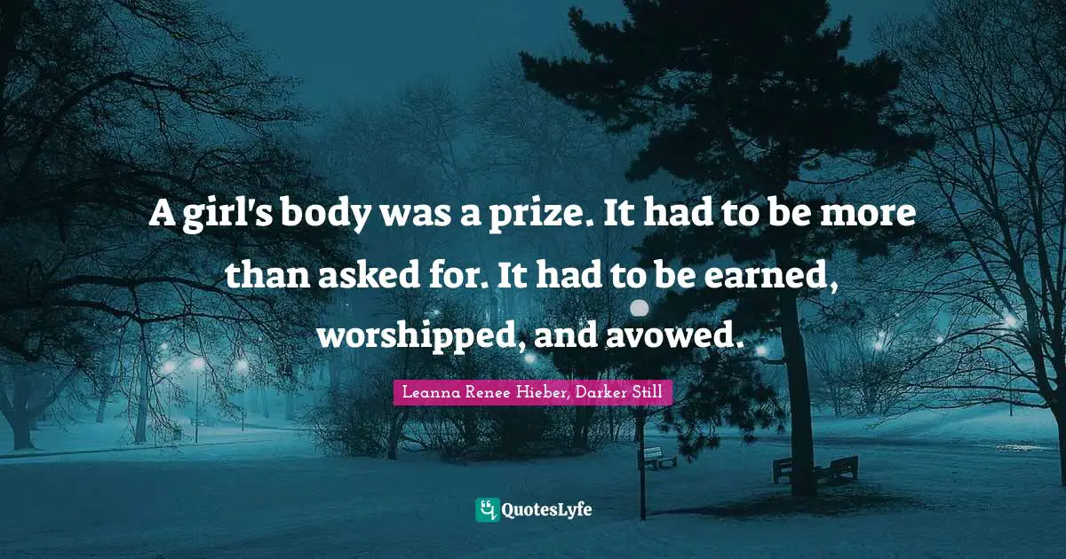 A girl's body was a prize. It had to be more than asked for. It had to be earned, worshipped, and avowed.