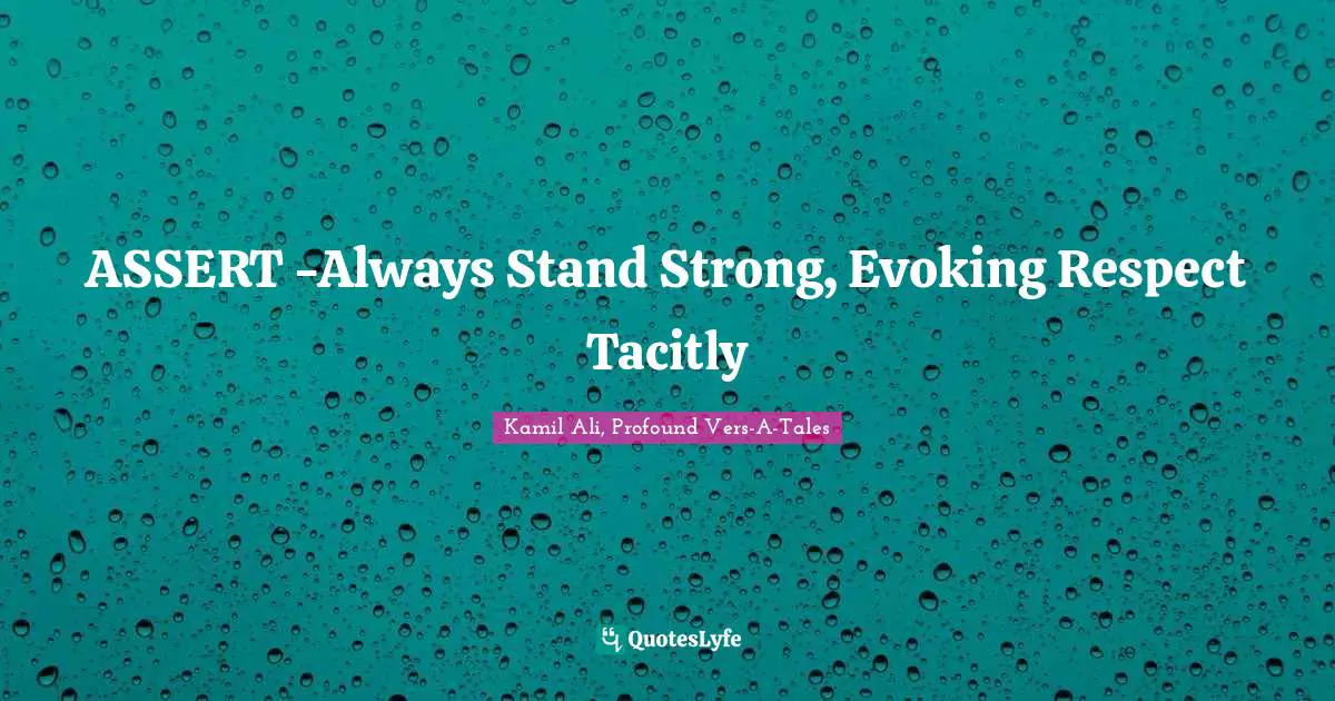 Kamil Ali Quotes: "ASSERT -Always Stand Strong, Evoking Respect Tacitly"