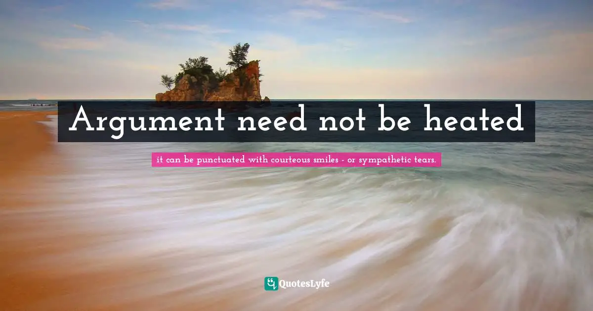 Argument need not be heated